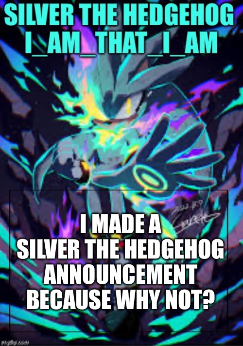 Silver the hedgehog/ I_AM_THAT_I_AM | I made a silver the hedgehog announcement because why not? | image tagged in silver the hedgehog/ i_am_that_i_am | made w/ Imgflip meme maker