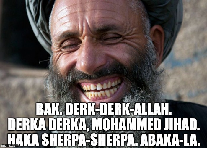 Laughing Terrorist | Bak. Derk-derk-Allah. Derka derka, Mohammed Jihad. Haka sherpa-sherpa. Abaka-la. | image tagged in laughing terrorist | made w/ Imgflip meme maker