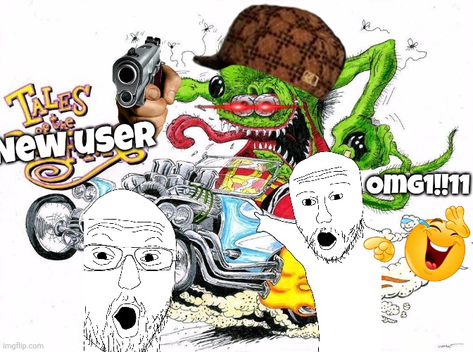 New users be like | New user; Omg1!!11 | image tagged in rat fink,new users,new user | made w/ Imgflip meme maker