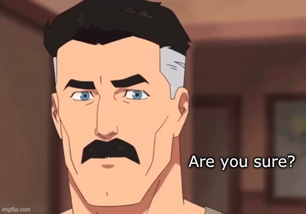 Are you sure omni man | Are you sure? | image tagged in are you sure omni man | made w/ Imgflip meme maker