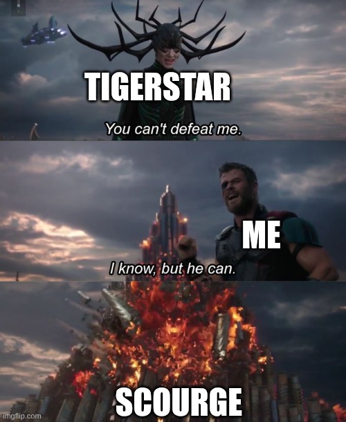 You can't defeat me | tigerstar; me; scourge | image tagged in you can't defeat me | made w/ Imgflip meme maker