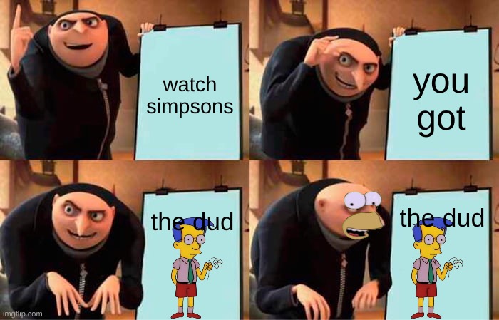 Gru's Plan Meme | watch simpsons; you got; the dud; the dud | image tagged in gru's plan | made w/ Imgflip meme maker