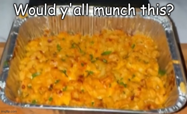Macandcheese | Would y'all munch this? | image tagged in food,mac and cheese | made w/ Imgflip meme maker