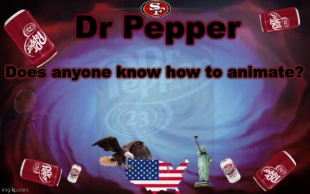 Dr Pepper announcment | Does anyone know how to animate? | image tagged in dr pepper announcment | made w/ Imgflip meme maker