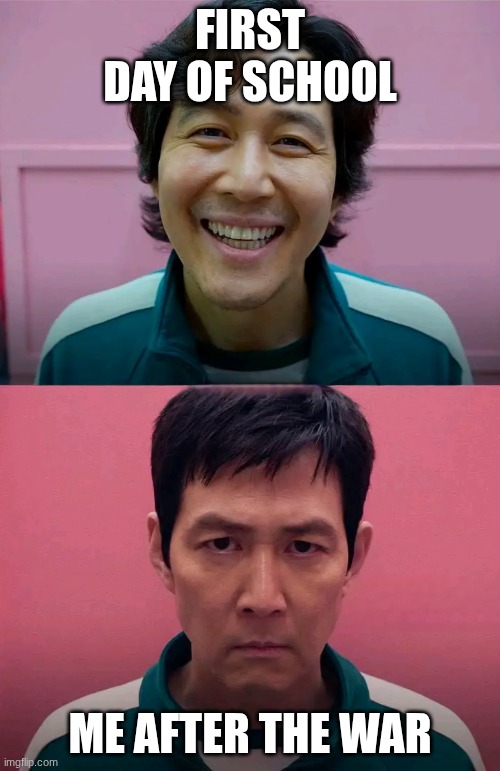 Squid Game | First day of school; me after the war | image tagged in squid game,school | made w/ Imgflip meme maker