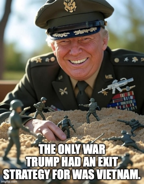 Tip of the hat to Jimmy Kimmel | the only war trump had an exit strategy for was Vietnam. | image tagged in general donald trump playing sandbox toy army soldier,donald trump,trump unfit unqualified dangerous,stable genius,vietnam | made w/ Imgflip meme maker