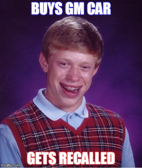 GM RECALLS | BUYS GM CAR GETS RECALLED | image tagged in memes,bad luck brian | made w/ Imgflip meme maker