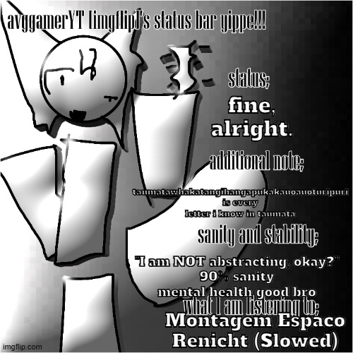 sigma slicers woww | taumatawhakatangihangapukakauoauoturipuri is every letter i know in taumata; fine, alright. "I am NOT abstracting, okay?"
90% sanity
mental health good bro; Montagem Espaco Renicht (Slowed) | image tagged in imgfip status bar png | made w/ Imgflip meme maker