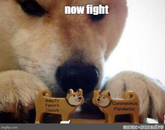 BabyTV Fanon’s Closure Mimicked The Coronavirus Pandemic | Coronavirus Pandemic; BabyTV Fanon’s Closure | image tagged in now fight | made w/ Imgflip meme maker