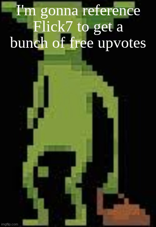 Someone's announcement temp | I'm gonna reference Flick7 to get a bunch of free upvotes | image tagged in someone's announcement temp | made w/ Imgflip meme maker