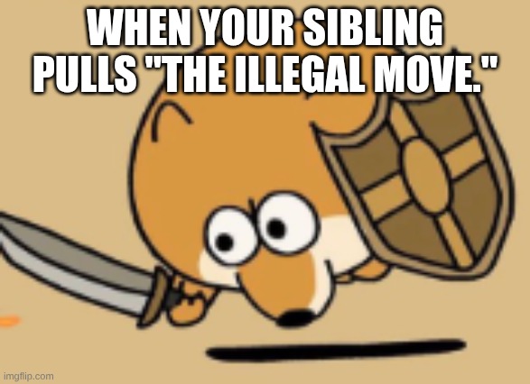 when your sibling pulls "the illegal move." | image tagged in screenshot 2026-04-20 1 52 58 pm png | made w/ Imgflip meme maker