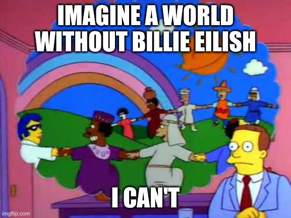 billie | Imagine a world without Billie eilish; I can't | image tagged in simpsons world without lawyers | made w/ Imgflip meme maker