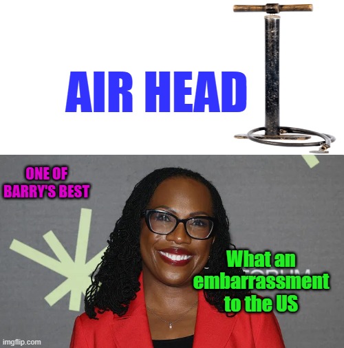 Pump her up. A Know it nothing | AIR HEAD; One of Barry's best; What an embarrassment to the US | made w/ Imgflip meme maker