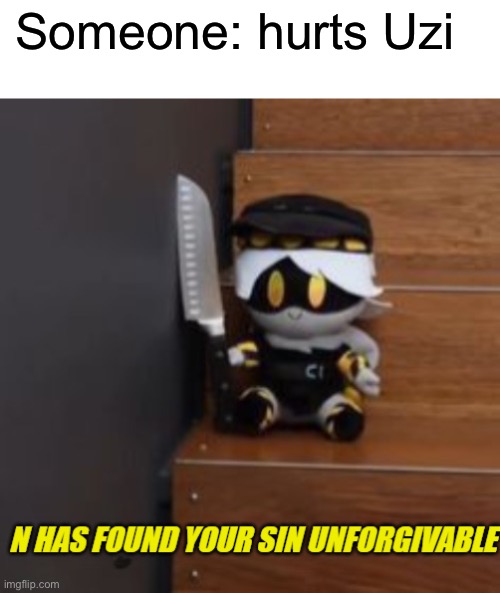 Fr tho | Someone: hurts Uzi | image tagged in n has found your sin unforgivable | made w/ Imgflip meme maker