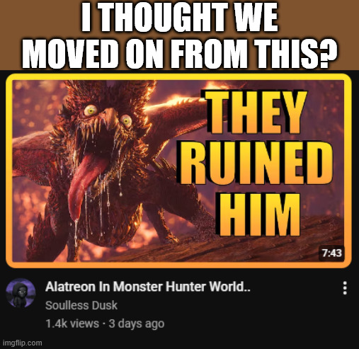 i thought we moved on from this? | image tagged in monster hunter | made w/ Imgflip meme maker