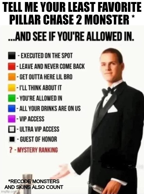 Least favorite Pillar Chase 2 monster? | Tell me your least favorite Pillar Chase 2 monster *; *Recode Monsters and Skins also count | image tagged in and see if you're allowed in,pillar chase 2,roblox | made w/ Imgflip meme maker