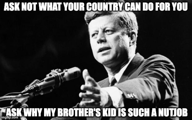 RFK Jr cuts off the genitals of dead animals "to study" | ask not what your country can do for you; ask why my brother's kid is such a nutjob | image tagged in jfk,rfk,rfk jr,trump,funny meme,political humor | made w/ Imgflip meme maker