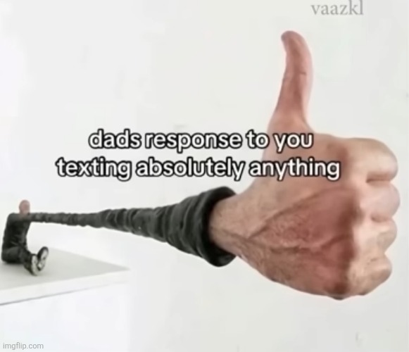 image tagged in dads,thumb,response,texting,true,relatable | made w/ Imgflip meme maker