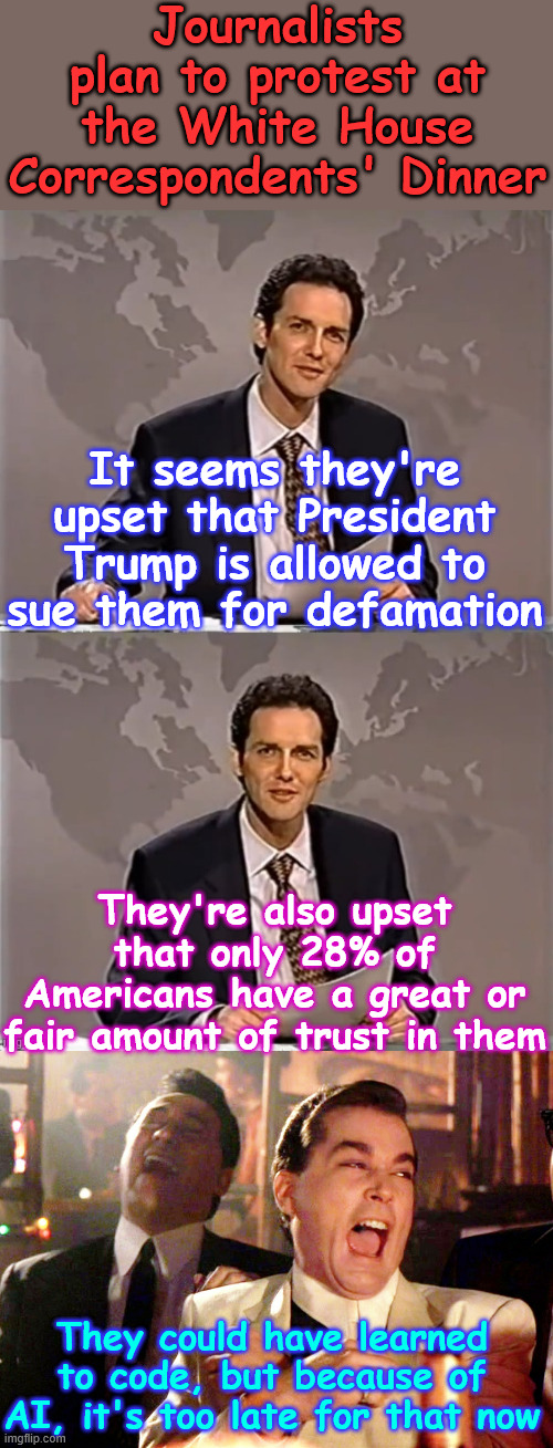 Fake news whiners mad Americans no longer trust their circular reporting | Journalists plan to protest at the White House Correspondents' Dinner; It seems they're upset that President Trump is allowed to sue them for defamation; They're also upset that only 28% of Americans have a great or fair amount of trust in them; They could have learned to code, but because of AI, it's too late for that now | image tagged in weekend update with norm,fake news whiners,no fair,circular reporting,fake news | made w/ Imgflip meme maker