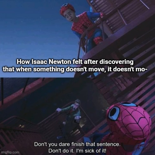 Note to all fun streamers: this idea is overused as fuck lmao | How Isaac Newton felt after discovering that when something doesn't move, it doesn't mo- | image tagged in don't you dare finish that sentence,memes,overused,isaac newton,physics,so true | made w/ Imgflip meme maker