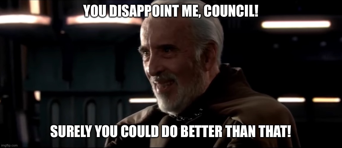 Twice the Pride, Double the Fall | You disappoint me, Council! Surely you could do better than that! | image tagged in twice the pride double the fall | made w/ Imgflip meme maker