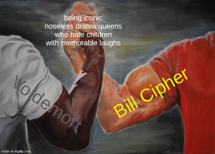 Do u like it? | being iconic noseless drama queens who hate children with memorable laughs; Bill Cipher; Voldemort | image tagged in memes,epic handshake | made w/ Imgflip meme maker