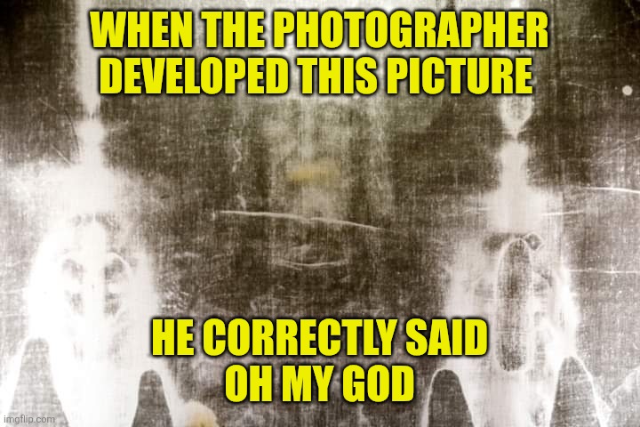 Jesus shroud of Turin | When the photographer developed this picture He correctly said
Oh my God | image tagged in jesus shroud of turin | made w/ Imgflip meme maker