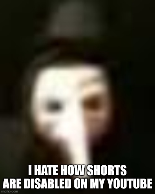 I hate how shorts are disabled on my YouTube | made w/ Imgflip meme maker