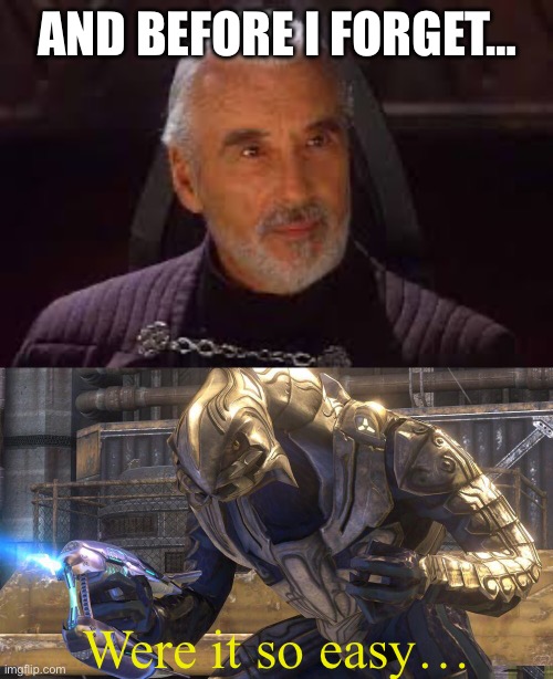 And before I forget… Were it so easy… | image tagged in count dooku | made w/ Imgflip meme maker