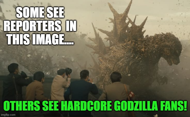 reporters or fans? | some see reporters  in this image.... others see hardcore godzilla fans! | image tagged in godzilla | made w/ Imgflip meme maker