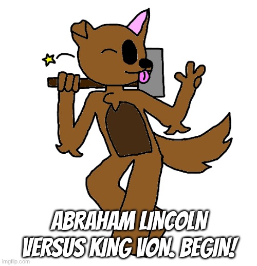 Max | Abraham Lincoln versus king von. begin! | image tagged in max | made w/ Imgflip meme maker