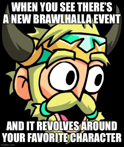 Bodvar shocked | When you see there’s a new brawlhalla event; And it revolves around your favorite character | image tagged in bodvar shocked | made w/ Imgflip meme maker