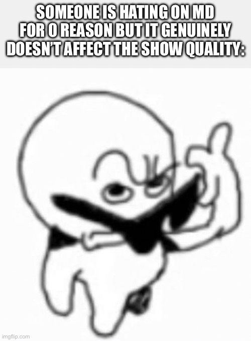 Excuse me | Someone is hating on MD for 0 reason but it genuinely doesn’t affect the show quality: | image tagged in i beg thine pardon,murder drones | made w/ Imgflip meme maker