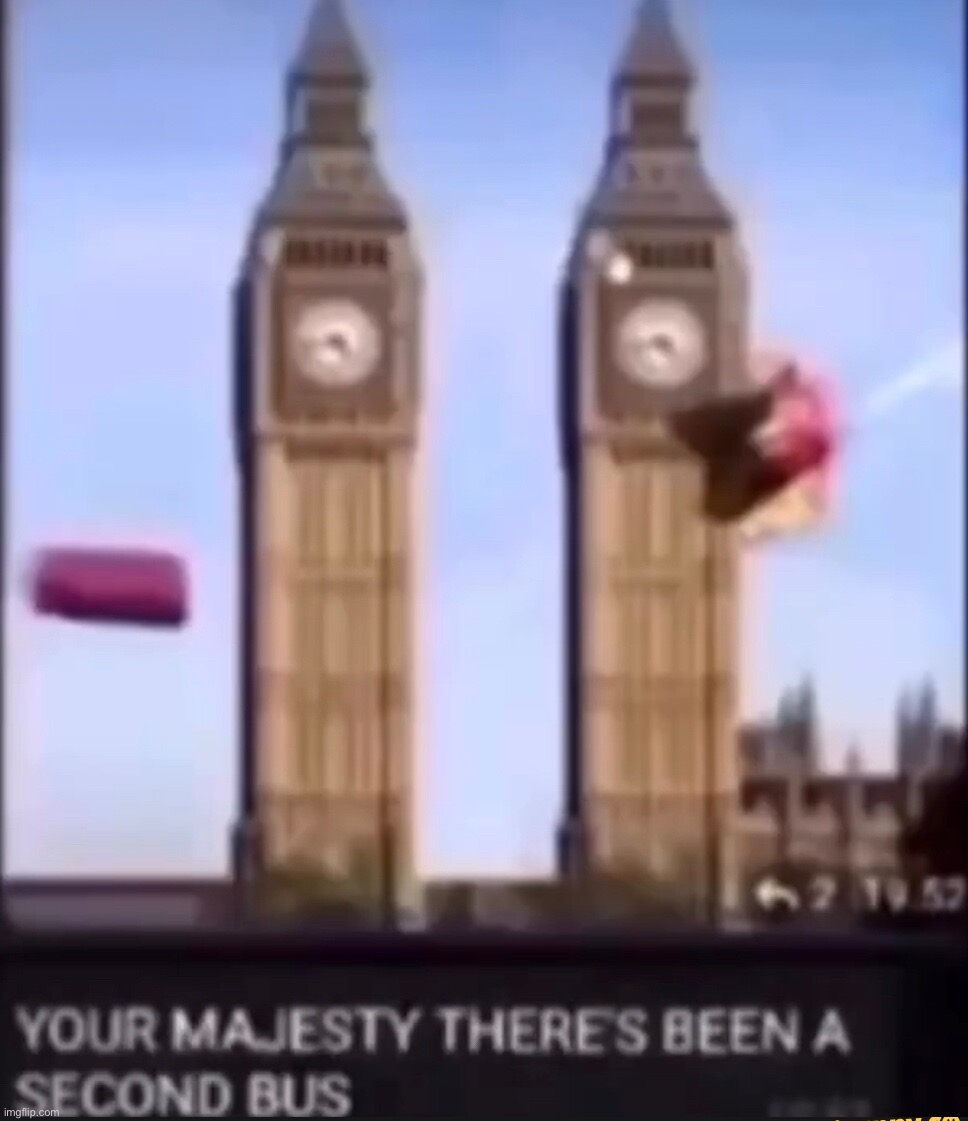 image tagged in your majesty there's been a second bus | made w/ Imgflip meme maker