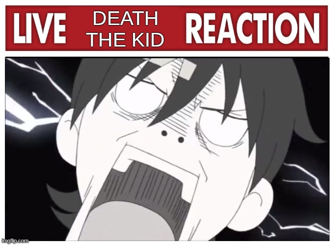 Live Death The Kid Reaction | Death
The Kid | image tagged in live reaction | made w/ Imgflip meme maker