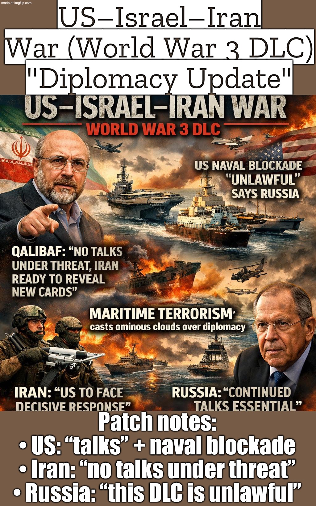 Diplomacy update: “No talks under threat.”; US–Israel–Iran War: World War 3 DLC just dropped (Naval Blockade Expansion Pack) | US–Israel–Iran War (World War 3 DLC)
"Diplomacy Update"; Patch notes:
• US: “talks” + naval blockade
• Iran: “no talks under threat”
• Russia: “this DLC is unlawful” | image tagged in us israel iran war world war 3 dlc,threats,iran,donald trump,world war 3,oil | made w/ Imgflip meme maker