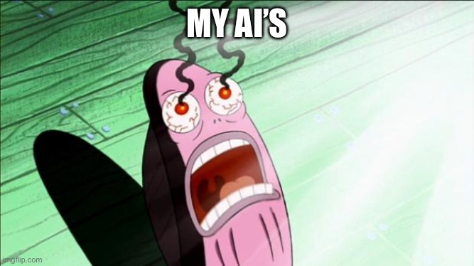 Spongebob My Eyes | MY AI’s | image tagged in spongebob my eyes | made w/ Imgflip meme maker