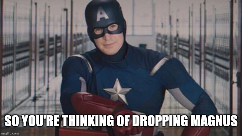 captain america so you | So you're thinking of dropping Magnus | image tagged in captain america so you | made w/ Imgflip meme maker