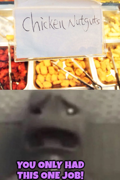 Nut Guts? | You only had this one job! | image tagged in you had one job,chicken nuggets,dafuq did i just read,common core,spelling error,duhhh dumbass | made w/ Imgflip meme maker