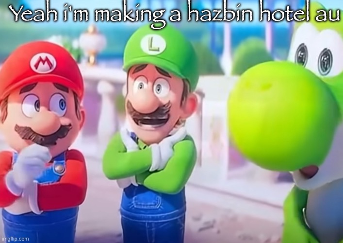 Luigi it died | Yeah i'm making a hazbin hotel au | image tagged in luigi it died | made w/ Imgflip meme maker