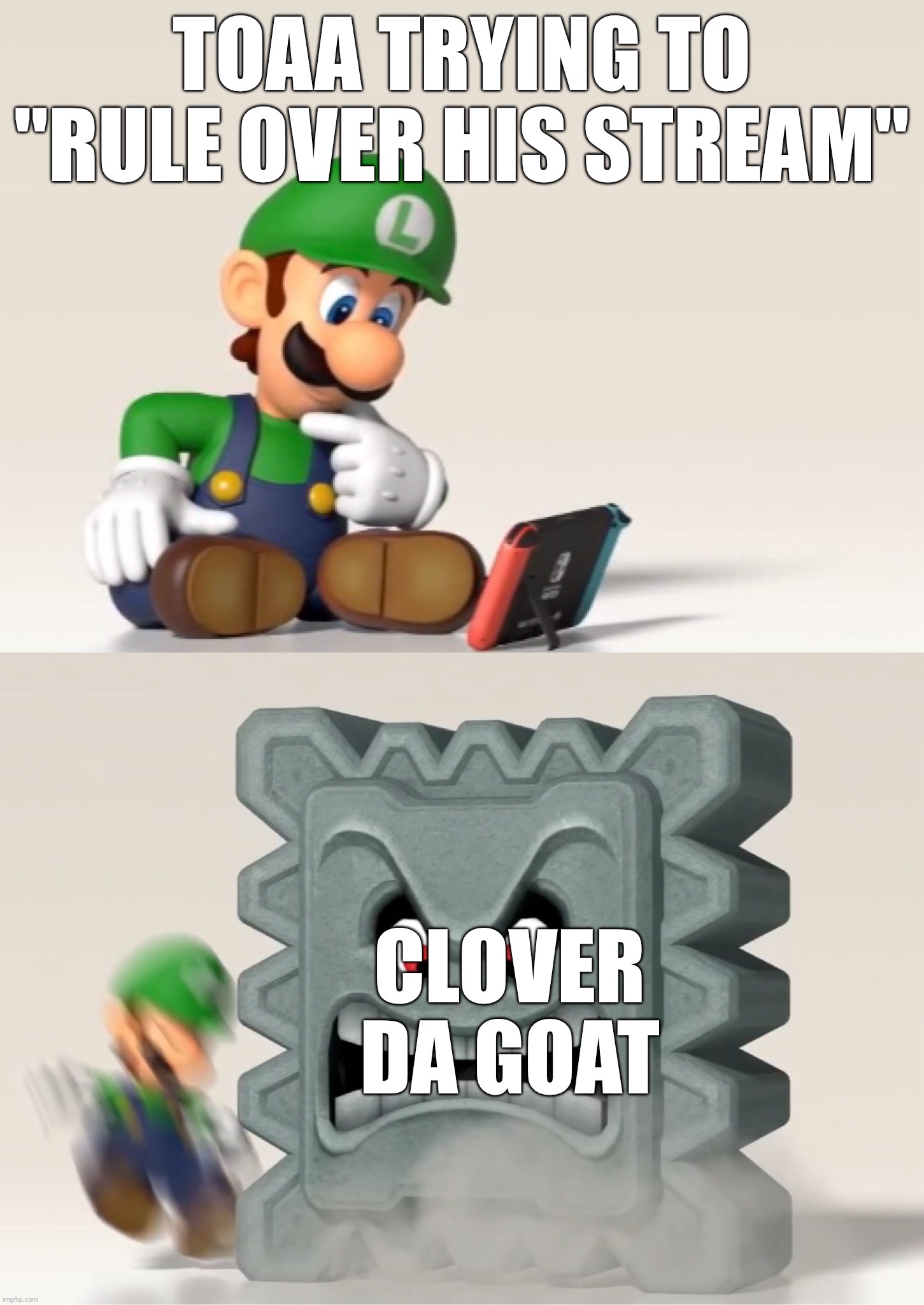 Thanks | Toaa trying to "rule over his stream"; Clover da goat | image tagged in luigi's dreams | made w/ Imgflip meme maker