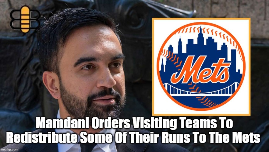 Mamdani Orders Visiting Teams To Redistribute Some Of Their Runs To The Mets | made w/ Imgflip meme maker
