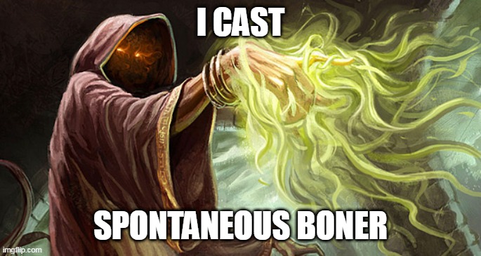 I cast | I cast; Spontaneous boner | image tagged in i cast | made w/ Imgflip meme maker