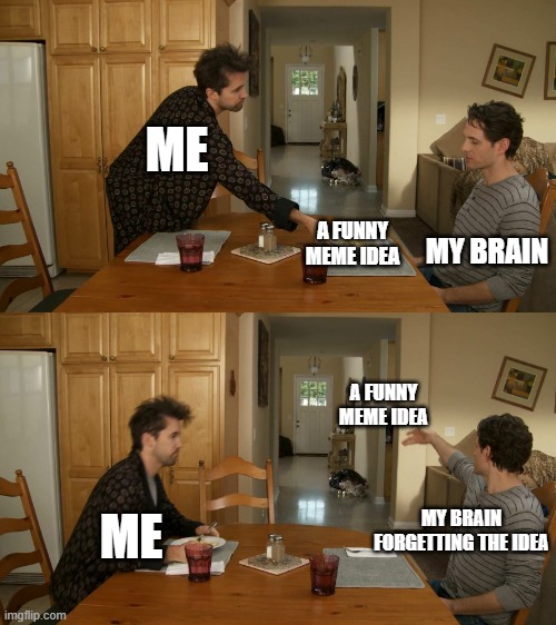 why brain T-T | me; my brain; a funny meme idea; a funny meme idea; me; my brain forgetting the idea | image tagged in plate toss | made w/ Imgflip meme maker