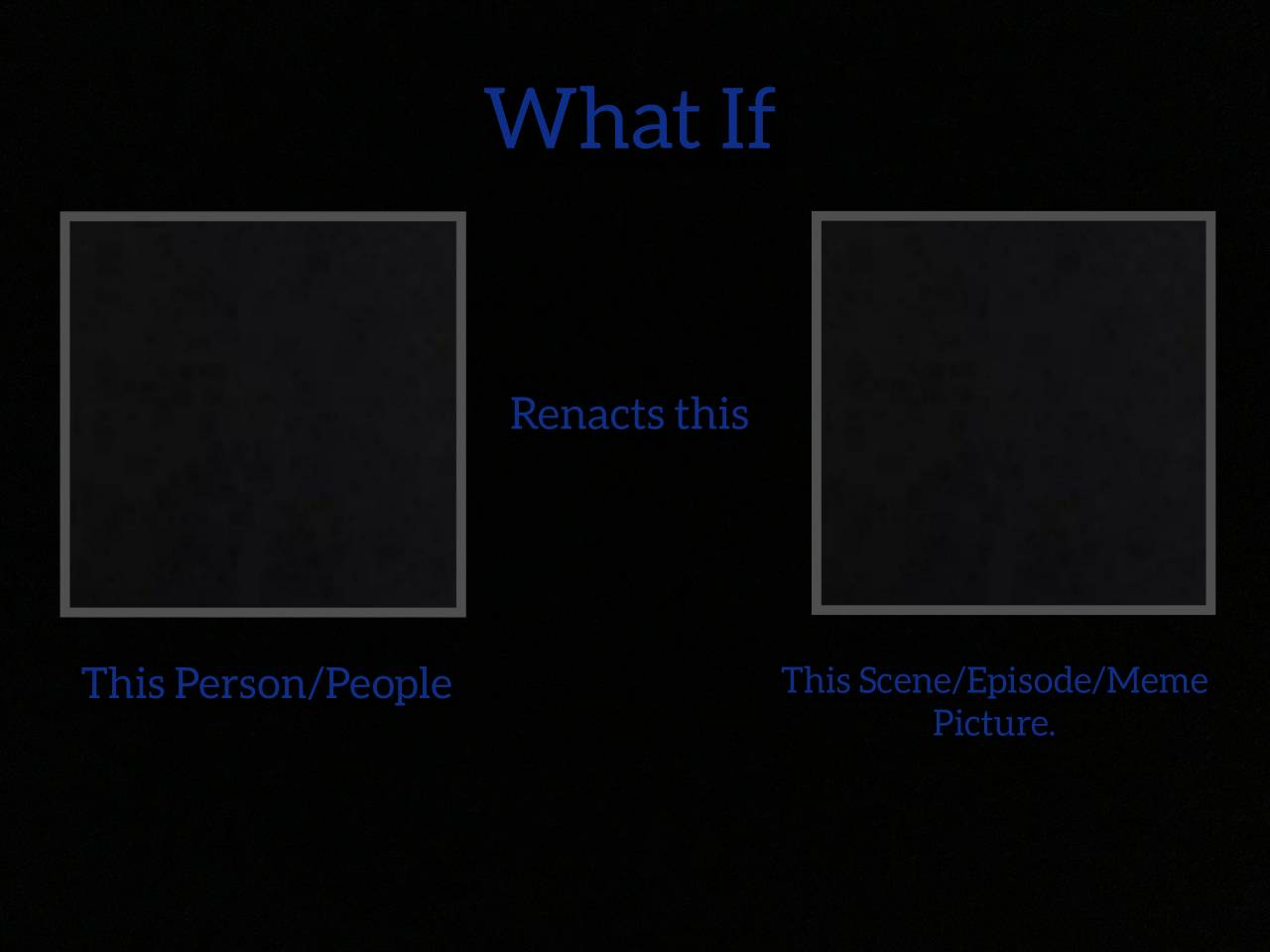 What If Character Renacts Scene Meme Template Blank Meme Template