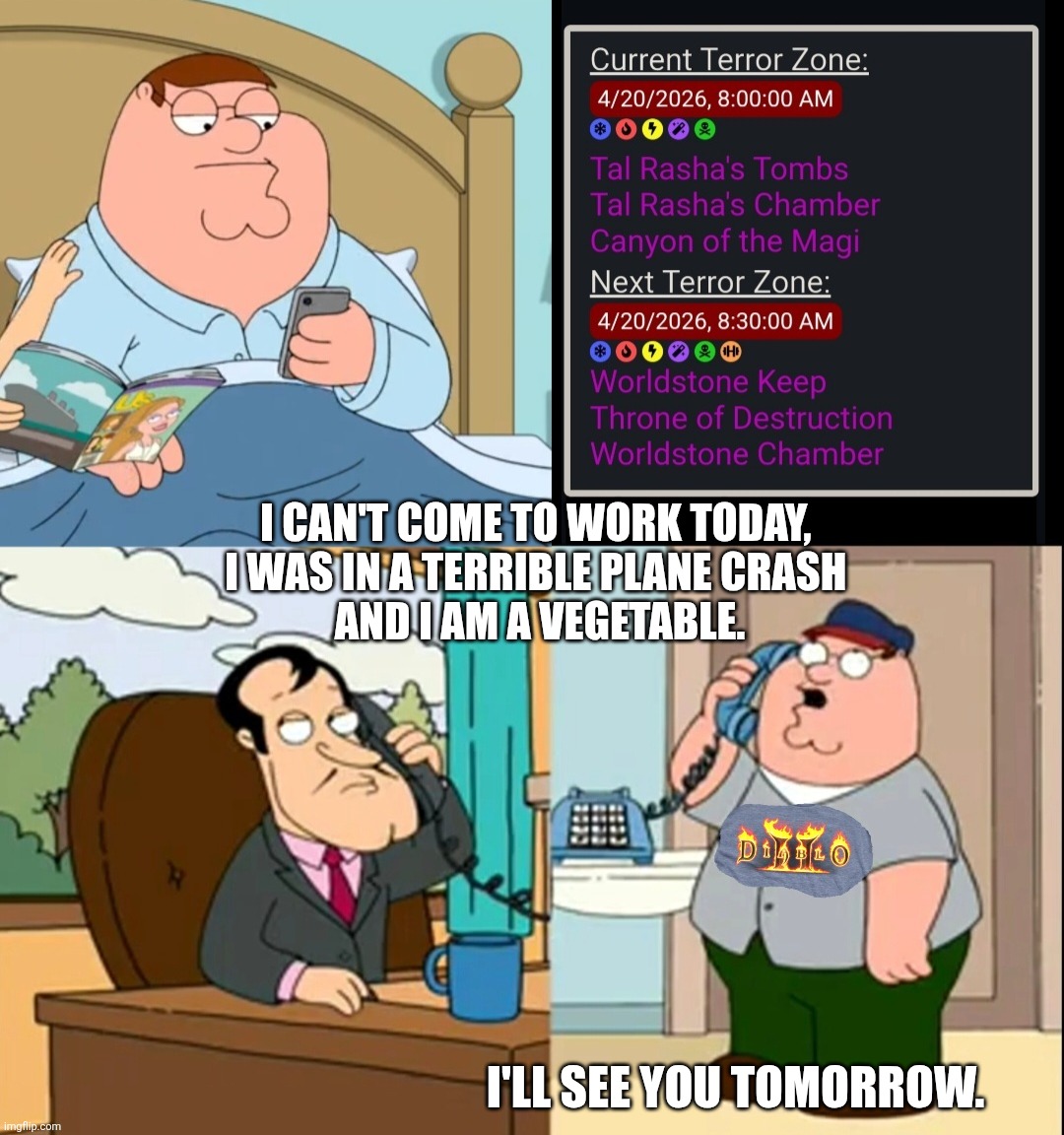 Terror Zone Sick Day | I can't come to work today, 
I was in a terrible plane crash 
and I am a vegetable. I'll see you tomorrow. | image tagged in peter d2 terror zones,video games,gaming,diablo,family guy | made w/ Imgflip meme maker