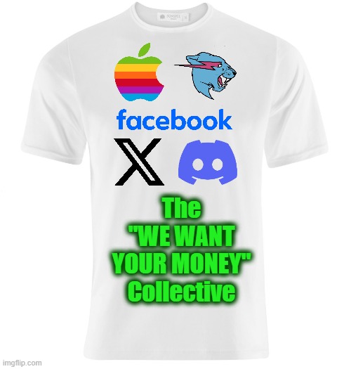 Big Corps | The
"WE WANT
YOUR MONEY"
Collective | image tagged in white t-shirt | made w/ Imgflip meme maker