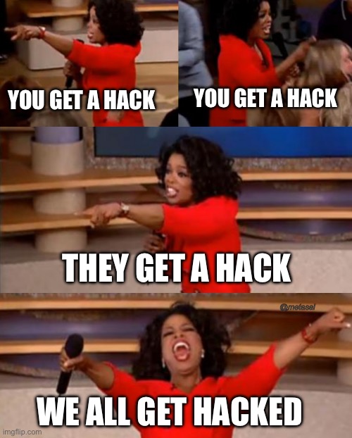 Hack szn | You get a hack; You get a hack; They get a hack; @metasal; We all get hacked | image tagged in img_9780 jpeg | made w/ Imgflip meme maker