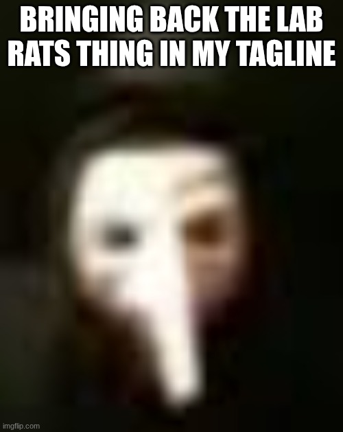 bringing back the lab rats thing in my tagline | made w/ Imgflip meme maker
