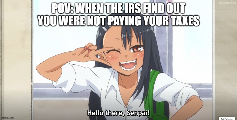 A nagatoro meme | pov: when the IRS find out you were not paying your taxes | image tagged in nagatoro hey there senpai,irs,taxes | made w/ Imgflip meme maker